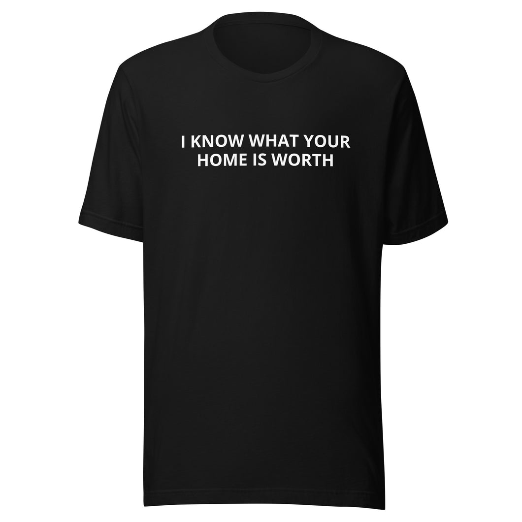 I Know What Your Home Is Worth Tee