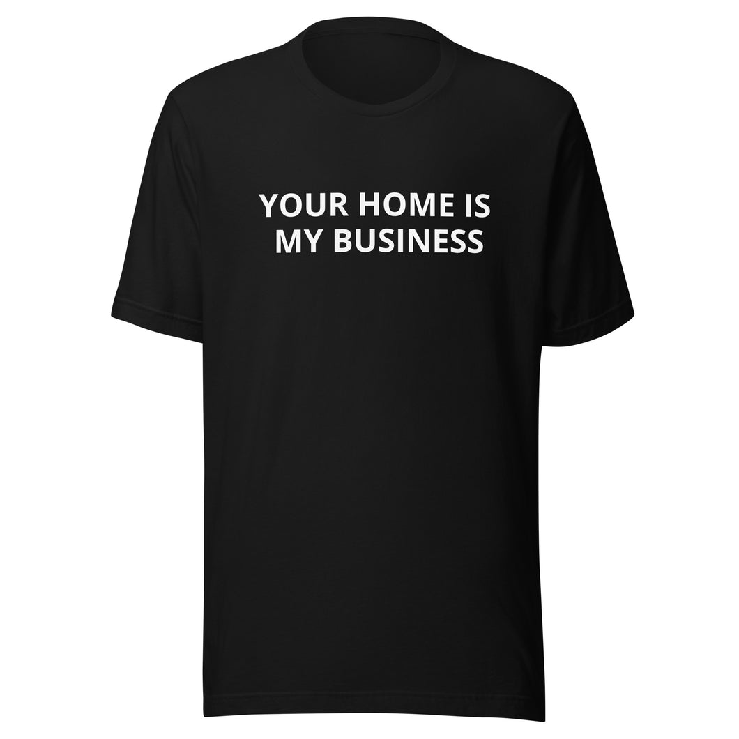 Your Home Is My Business Tee