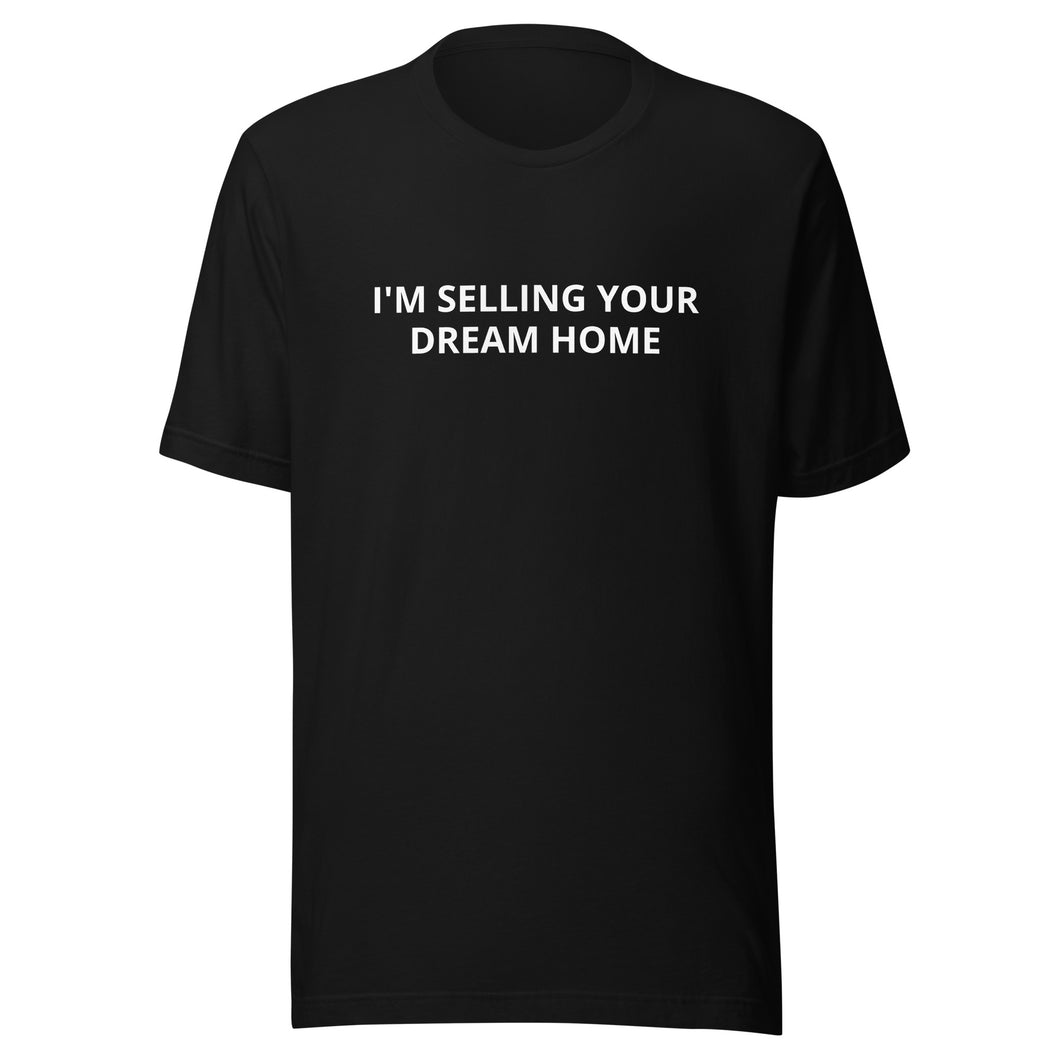 I'm Selling Your Dream Home Tee