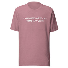 Load image into Gallery viewer, I Know What Your Home Is Worth Tee
