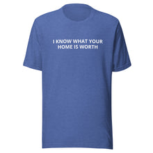 Load image into Gallery viewer, I Know What Your Home Is Worth Tee
