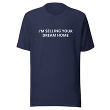 Load image into Gallery viewer, I&#39;m Selling Your Dream Home Tee
