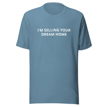 Load image into Gallery viewer, I&#39;m Selling Your Dream Home Tee
